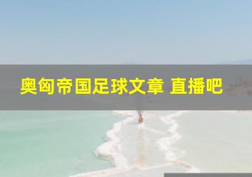 奥匈帝国足球文章 直播吧